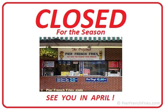Pier French Fries is CLOSED for the Season - See you in APRIL!